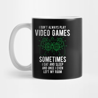 I Dont Always Play Video Games sometimes  i eat and sleep  and once i even  left my room Mug